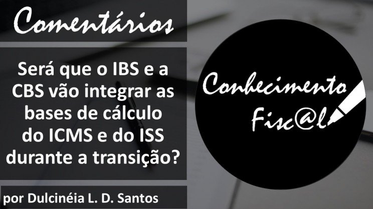 Será que o IBS e a CBS vão integrar as bases de cálculo do ICMS e do ISS durante a transição?