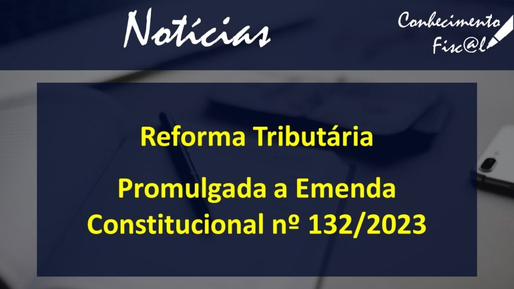 Promulgada a EC 132/2023 - Conhecimento Fiscal