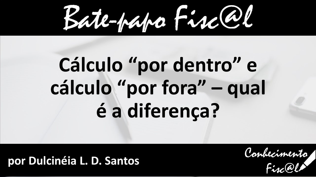 Cálculo por dentro e cálculo por fora - Conhecimento Fiscal