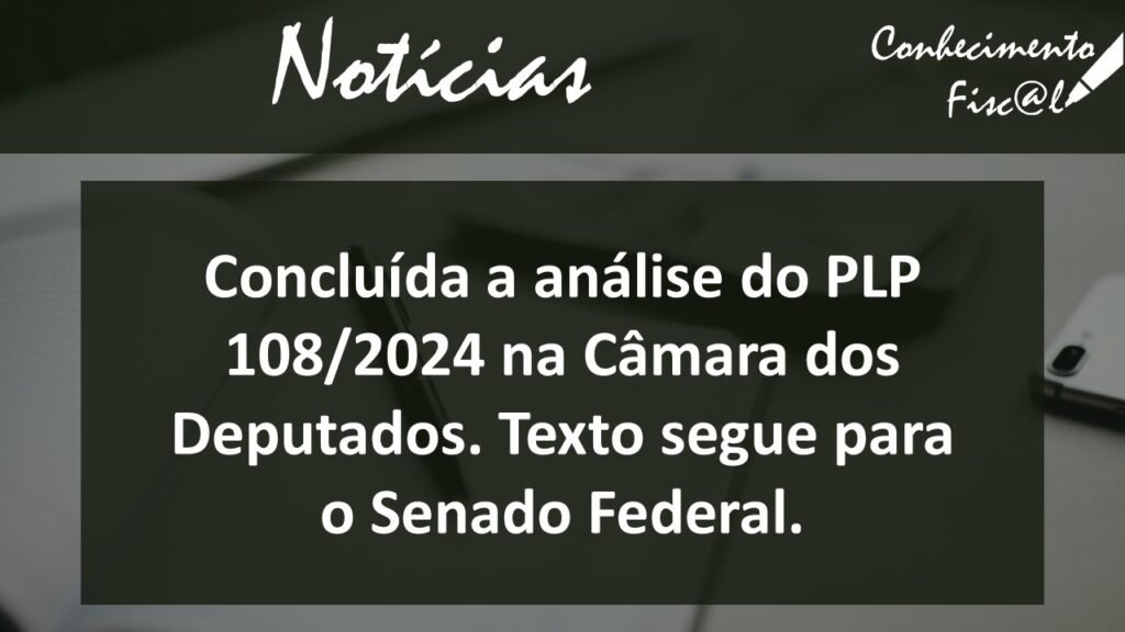 Concluída a votação do PLP 108/2024 - Conhecimento Fiscal