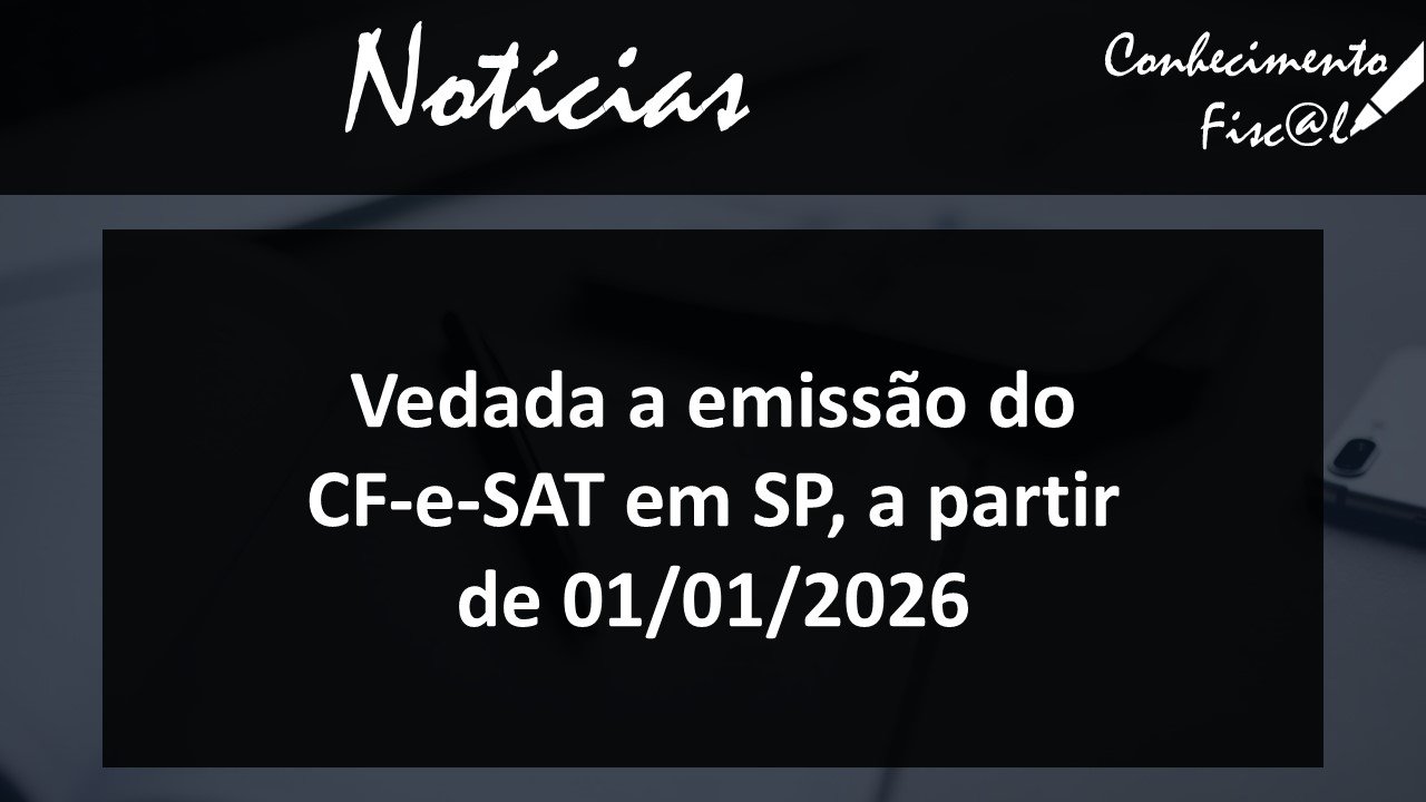 Vedação à emissão do CF-e SAT em 2026 - Conhecimento Fiscal