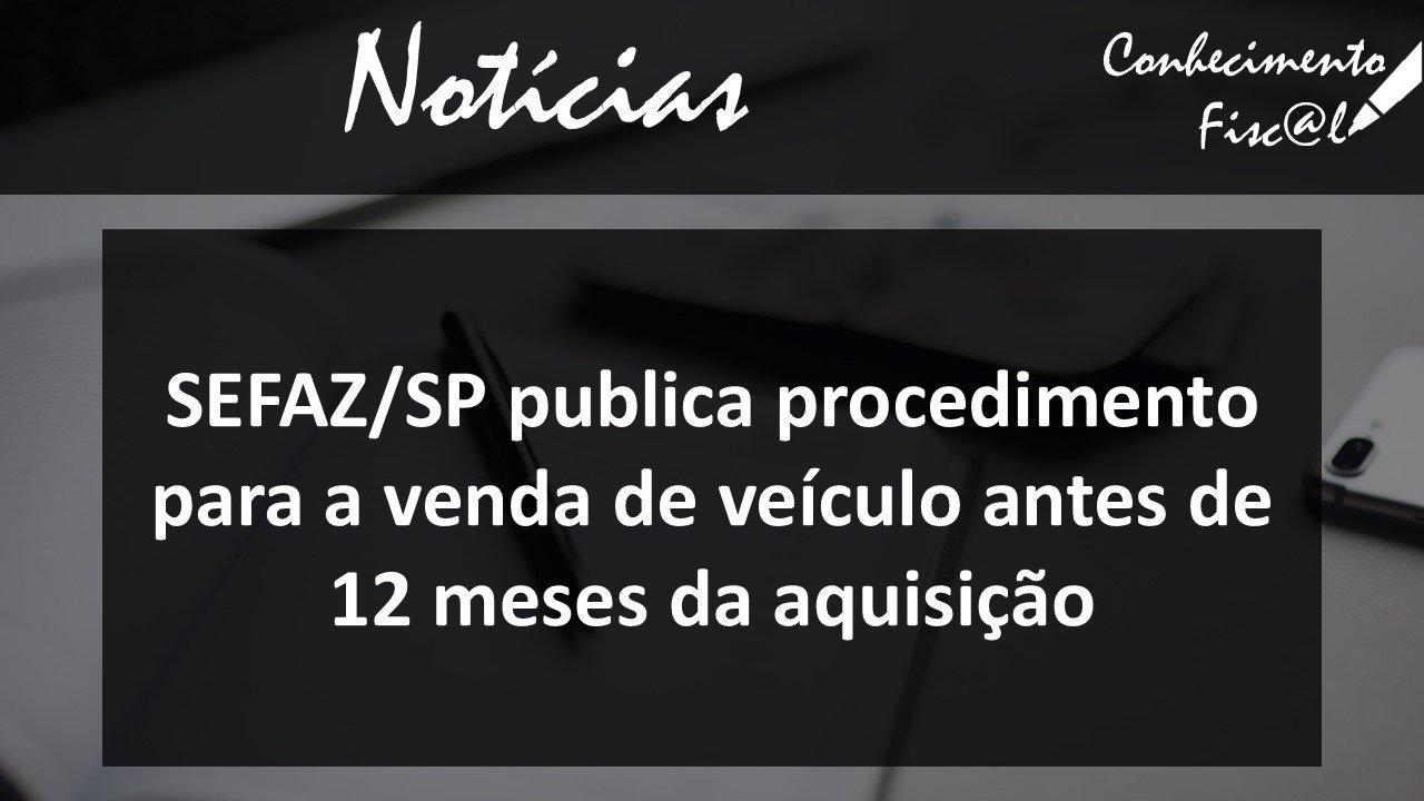 SEFAZ-SP disciplina a venda de veículos com menos de 12 meses