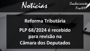 PLP 68 volta para a Câmara dos Deputados - Conhecimento Fiscal