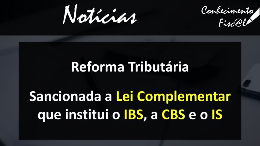 Sancionada LC que institui o IBS, a CBS e o IS - Conhecimento Fiscal