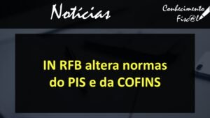 IN RFB altera normas do PIS e da COFINS